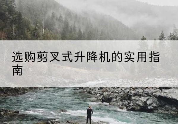 威海剪叉式升降机怎么选-选购剪叉式升降机的实用指南
